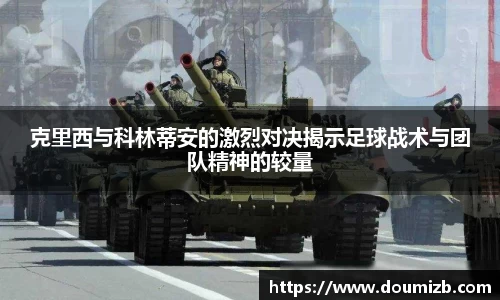 克里西与科林蒂安的激烈对决揭示足球战术与团队精神的较量