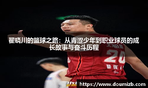 翟晓川的篮球之路：从青涩少年到职业球员的成长故事与奋斗历程