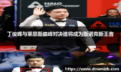 丁俊晖与莱恩斯巅峰对决谁将成为斯诺克新王者