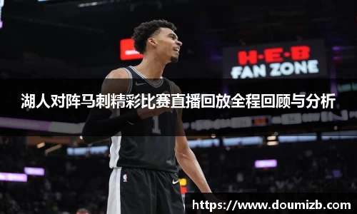 湖人对阵马刺精彩比赛直播回放全程回顾与分析